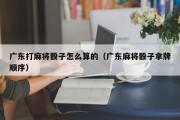 广东打麻将骰子怎么算的（广东麻将骰子拿牌顺序）