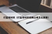 打篮球对抗（打篮球对抗后胸口疼怎么回事）