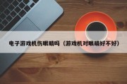 电子游戏机伤眼睛吗（游戏机对眼睛好不好）