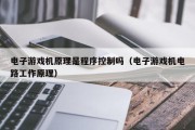 电子游戏机原理是程序控制吗（电子游戏机电路工作原理）