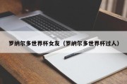 罗纳尔多世界杯女友（罗纳尔多世界杯过人）