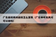 广东麻将两块麻将怎么算账（广东麻将有两对可以胡吗）