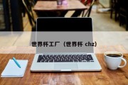 世界杯工厂（世界杯 chz）